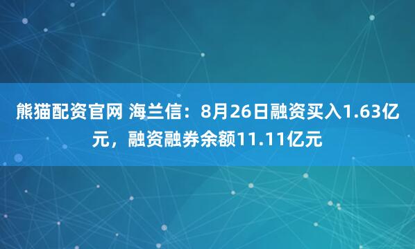 熊猫配资官网 海兰信：8月26日融资买入1.63亿元，融资融券余额11.11亿元